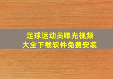 足球运动员曝光视频大全下载软件免费安装