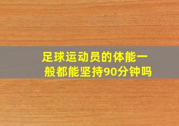 足球运动员的体能一般都能坚持90分钟吗