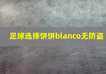 足球选择饼饼blanco无防盗