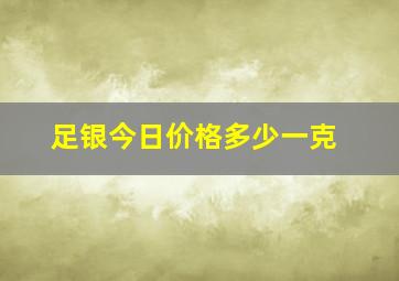 足银今日价格多少一克