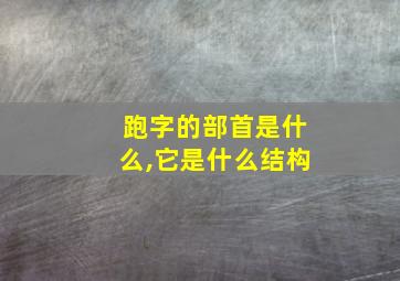 跑字的部首是什么,它是什么结构