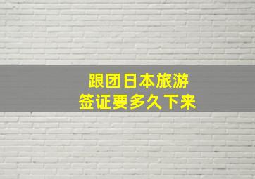 跟团日本旅游签证要多久下来