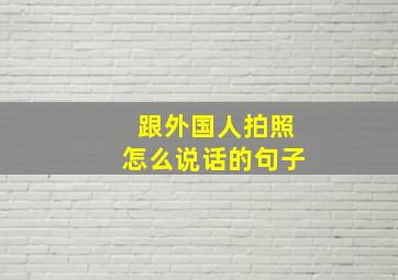 跟外国人拍照怎么说话的句子