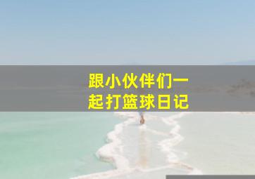 跟小伙伴们一起打篮球日记