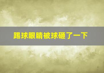 踢球眼睛被球砸了一下