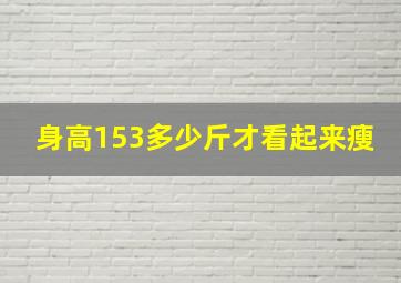 身高153多少斤才看起来瘦