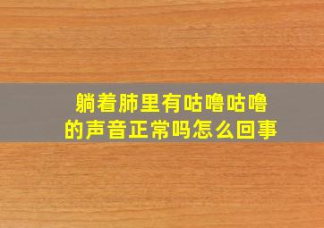 躺着肺里有咕噜咕噜的声音正常吗怎么回事