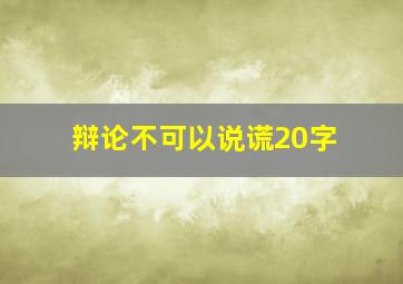 辩论不可以说谎20字