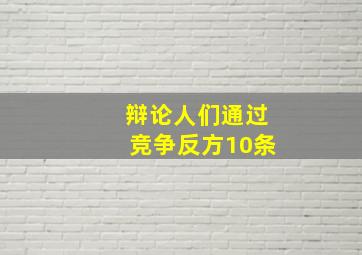 辩论人们通过竞争反方10条