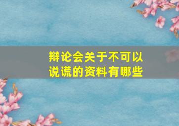 辩论会关于不可以说谎的资料有哪些