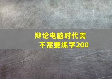 辩论电脑时代需不需要练字200