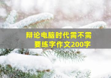 辩论电脑时代需不需要练字作文200字