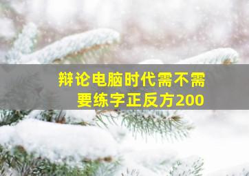 辩论电脑时代需不需要练字正反方200