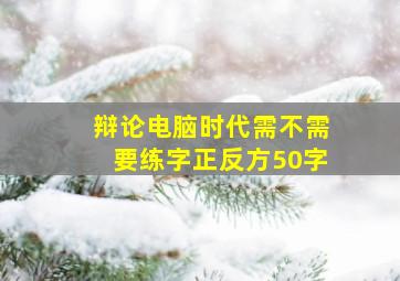 辩论电脑时代需不需要练字正反方50字