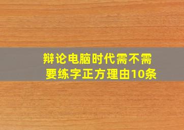 辩论电脑时代需不需要练字正方理由10条