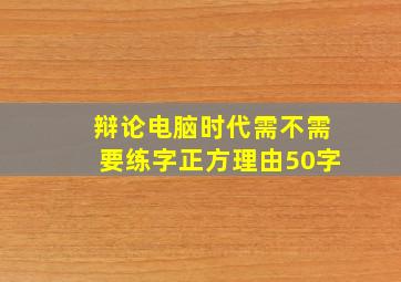 辩论电脑时代需不需要练字正方理由50字