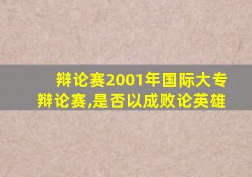 辩论赛2001年国际大专辩论赛,是否以成败论英雄