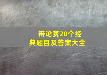 辩论赛20个经典题目及答案大全