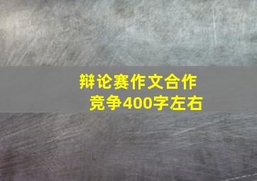 辩论赛作文合作竞争400字左右