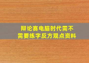 辩论赛电脑时代需不需要练字反方观点资料