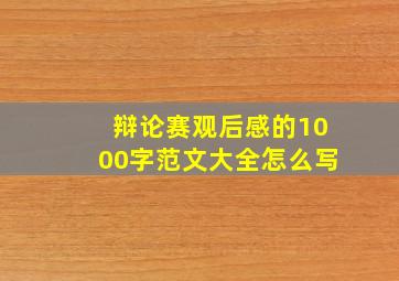 辩论赛观后感的1000字范文大全怎么写