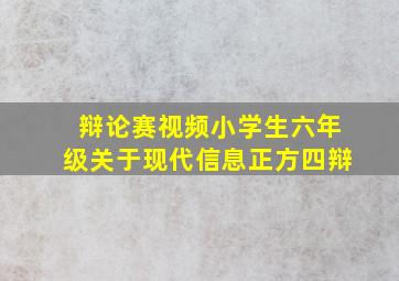 辩论赛视频小学生六年级关于现代信息正方四辩