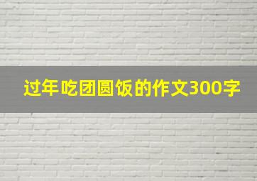 过年吃团圆饭的作文300字