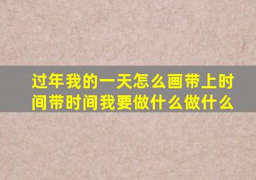 过年我的一天怎么画带上时间带时间我要做什么做什么