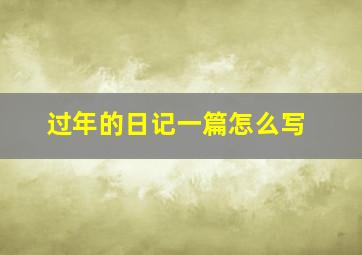 过年的日记一篇怎么写