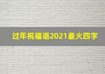 过年祝福语2021最火四字