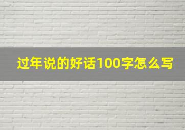 过年说的好话100字怎么写