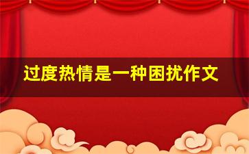 过度热情是一种困扰作文