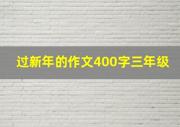 过新年的作文400字三年级