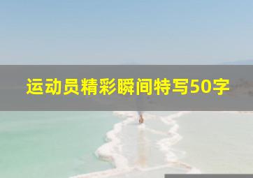 运动员精彩瞬间特写50字