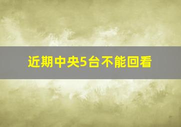 近期中央5台不能回看