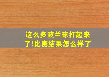 这么多波兰球打起来了!比赛结果怎么样了