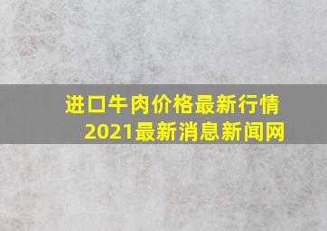 进口牛肉价格最新行情2021最新消息新闻网