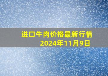 进口牛肉价格最新行情2024年11月9日