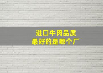 进口牛肉品质最好的是哪个厂