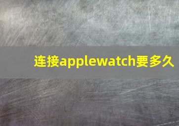 连接applewatch要多久