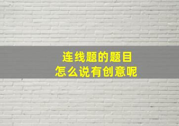 连线题的题目怎么说有创意呢