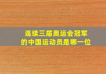 连续三届奥运会冠军的中国运动员是哪一位