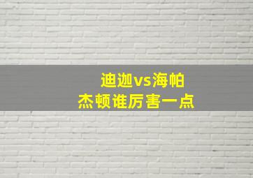 迪迦vs海帕杰顿谁厉害一点