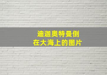 迪迦奥特曼倒在大海上的图片