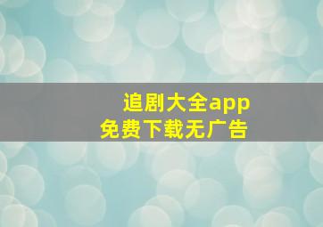 追剧大全app免费下载无广告