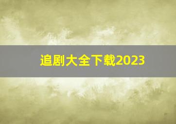 追剧大全下载2023