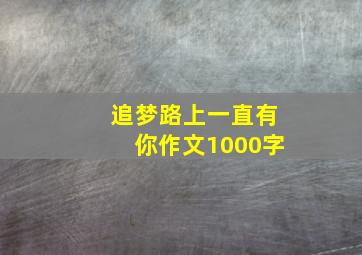 追梦路上一直有你作文1000字