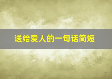 送给爱人的一句话简短