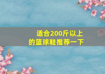 适合200斤以上的篮球鞋推荐一下