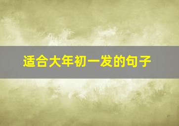 适合大年初一发的句子